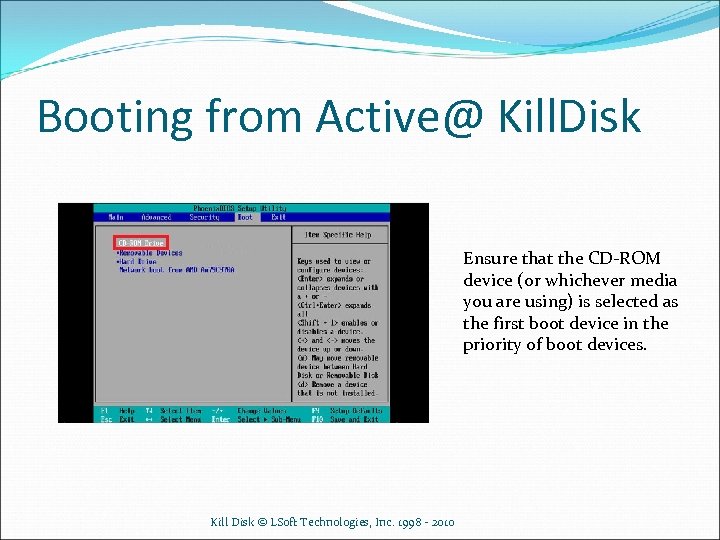 Booting from Active@ Kill. Disk Ensure that the CD-ROM device (or whichever media you