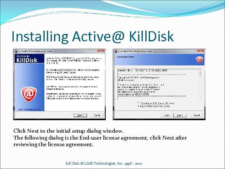 Installing Active@ Kill. Disk Click Next to the initial setup dialog window. The following