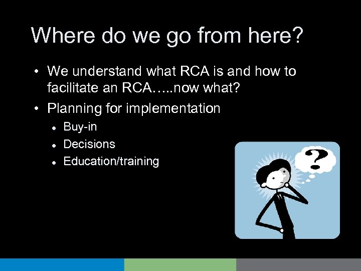 Where do we go from here? • We understand what RCA is and how
