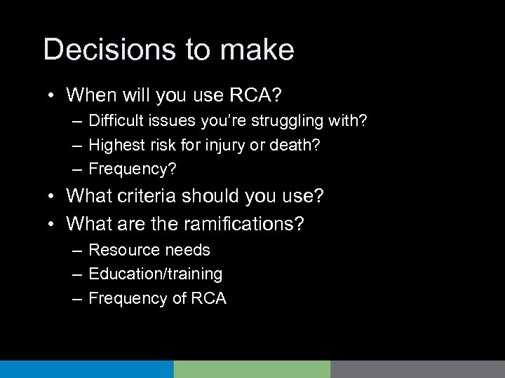 Decisions to make • When will you use RCA? – Difficult issues you’re struggling