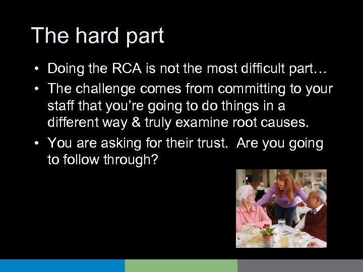 The hard part • Doing the RCA is not the most difficult part… •