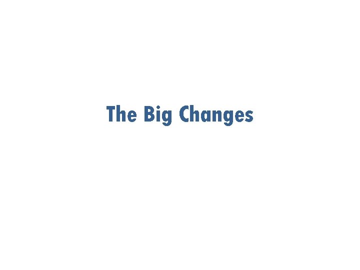 The Big Changes 