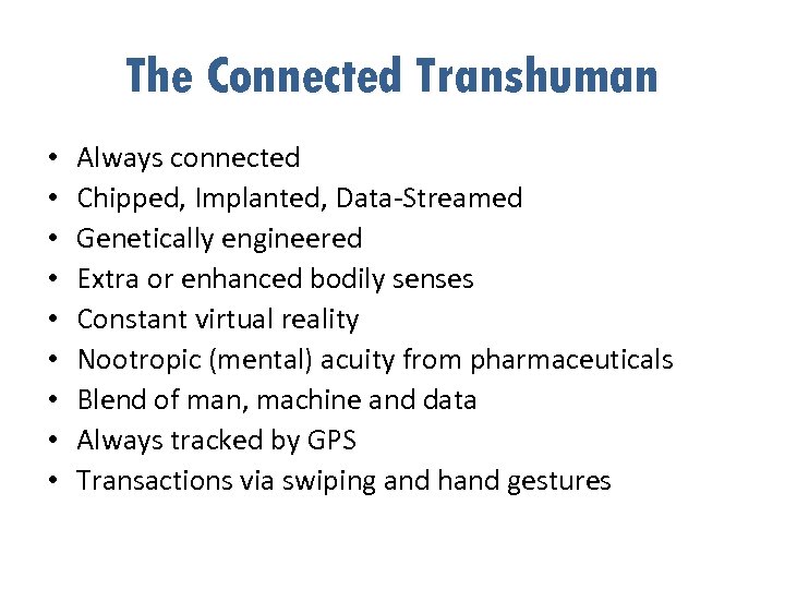 The Connected Transhuman • • • Always connected Chipped, Implanted, Data-Streamed Genetically engineered Extra