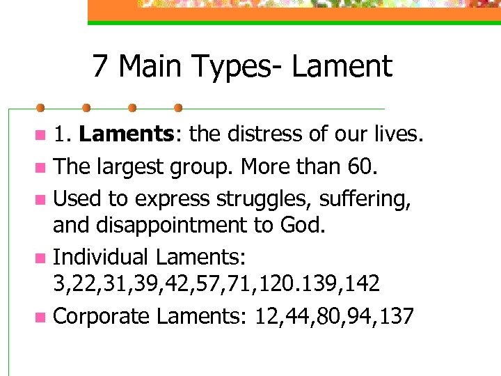 7 Main Types- Lament 1. Laments: the distress of our lives. n The largest