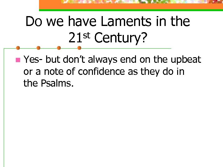 Do we have Laments in the st Century? 21 n Yes- but don’t always