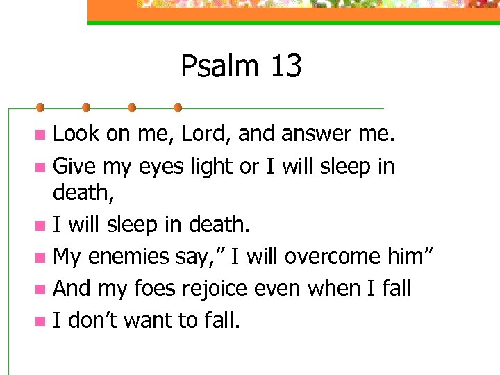 Psalm 13 Look on me, Lord, and answer me. n Give my eyes light