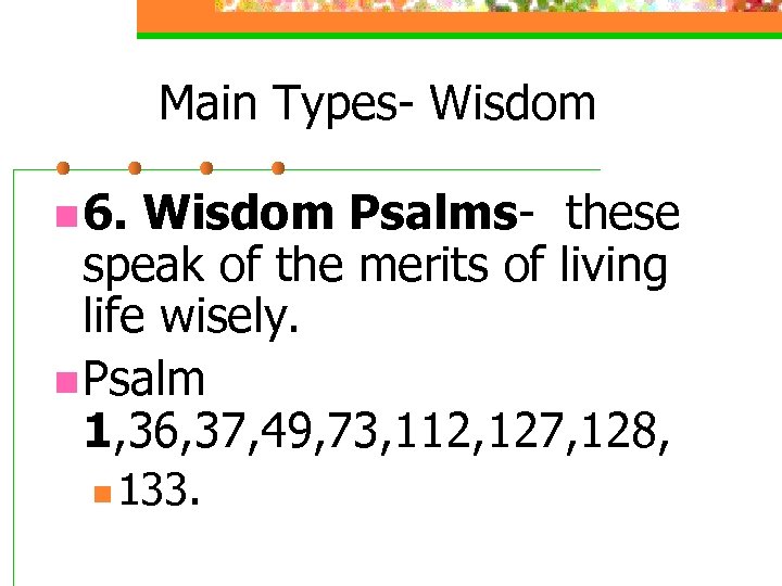 Main Types- Wisdom n 6. Wisdom Psalms- these speak of the merits of living