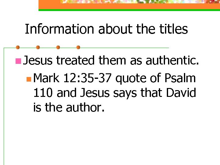 Information about the titles n Jesus treated them as authentic. n Mark 12: 35