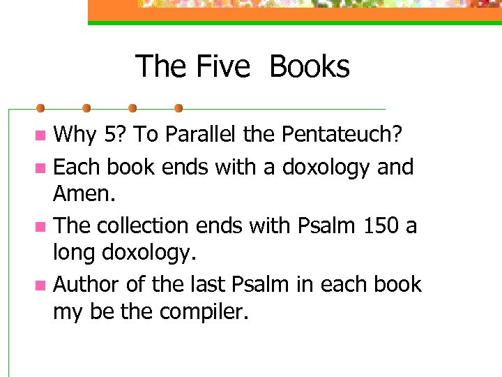 The Five Books Why 5? To Parallel the Pentateuch? n Each book ends with