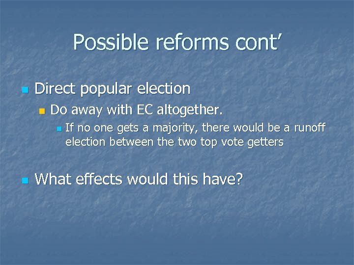 Possible reforms cont’ n Direct popular election n Do away with EC altogether. n