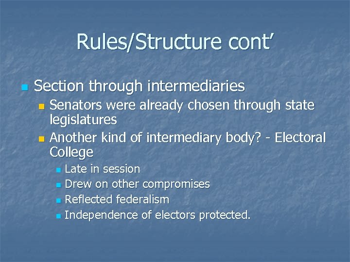 Rules/Structure cont’ n Section through intermediaries Senators were already chosen through state legislatures n