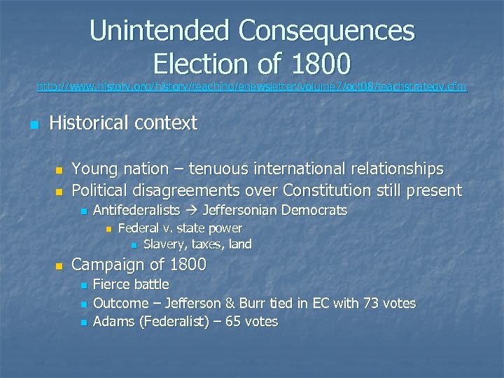 Unintended Consequences Election of 1800 http: //www. history. org/history/teaching/enewsletter/volume 7/oct 08/teachstrategy. cfm n Historical