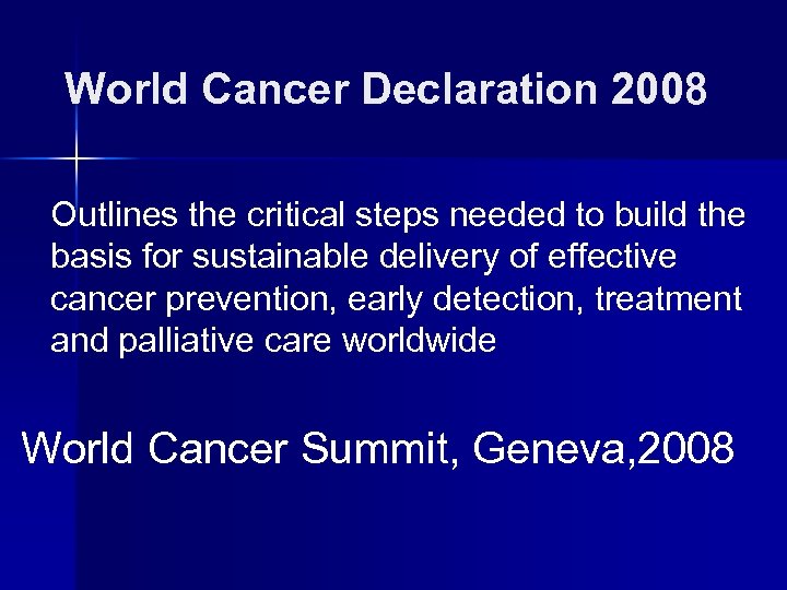 World Cancer Declaration 2008 Outlines the critical steps needed to build the basis for