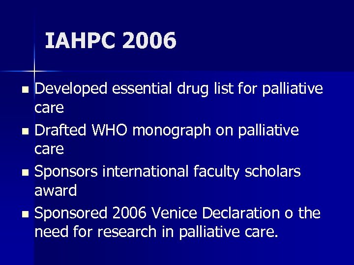 IAHPC 2006 Developed essential drug list for palliative care n Drafted WHO monograph on