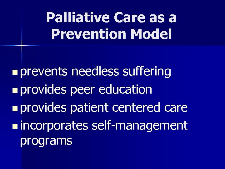 Palliative Care as a Prevention Model n prevents needless suffering n provides peer education