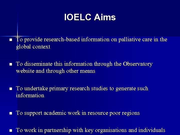 IOELC Aims n To provide research-based information on palliative care in the global context