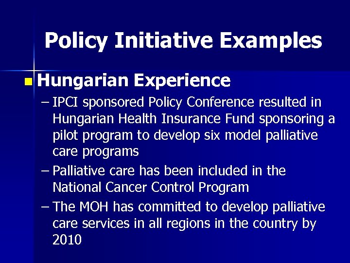 Policy Initiative Examples n Hungarian Experience – IPCI sponsored Policy Conference resulted in Hungarian