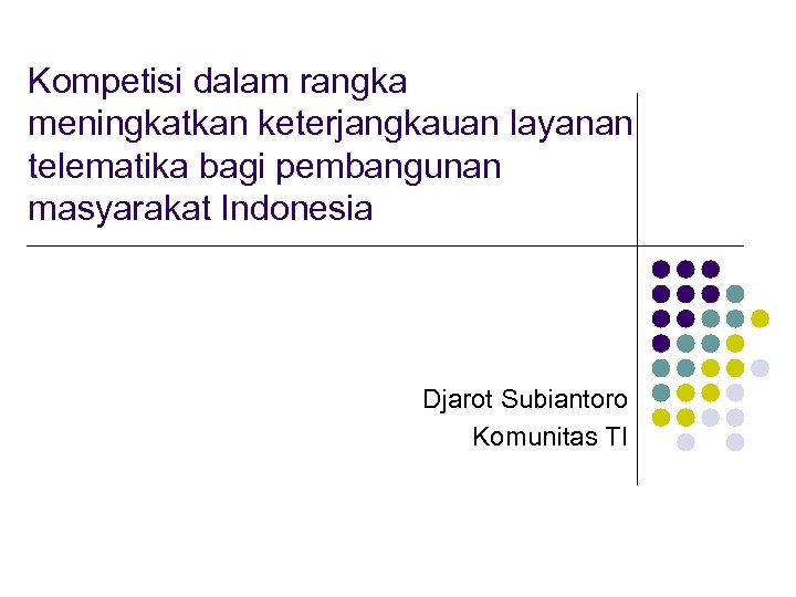 Kompetisi dalam rangka meningkatkan keterjangkauan layanan telematika bagi pembangunan masyarakat Indonesia Djarot Subiantoro Komunitas