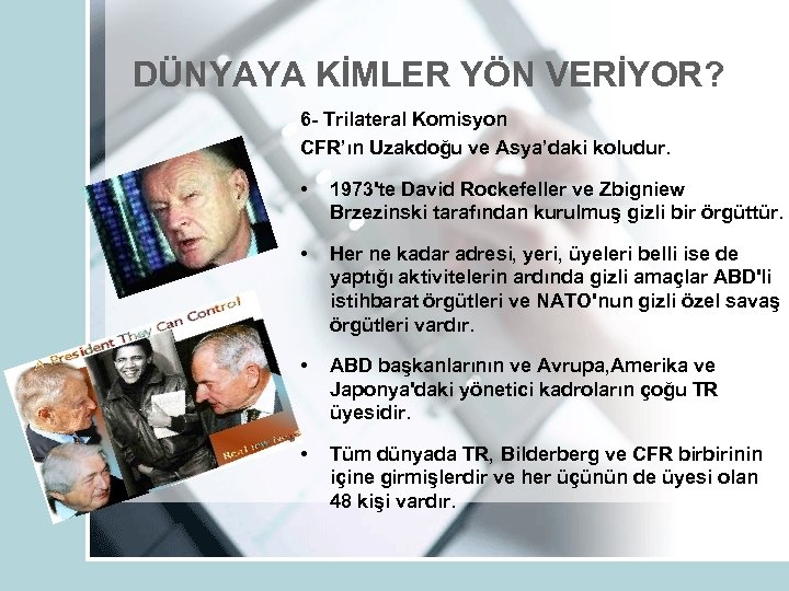 DÜNYAYA KİMLER YÖN VERİYOR? 6 - Trilateral Komisyon CFR’ın Uzakdoğu ve Asya’daki koludur. •