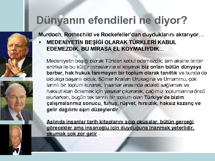 Dünyanın efendileri ne diyor? Murdoch, Rothschild ve Rockefeller’dan duyduklarını aktarıyor… § MEDENİYETİN BEŞİĞİ OLARAK