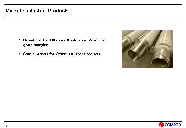 Market : Industrial Products h Growth within Offshore Application Products, good margins. h Stable