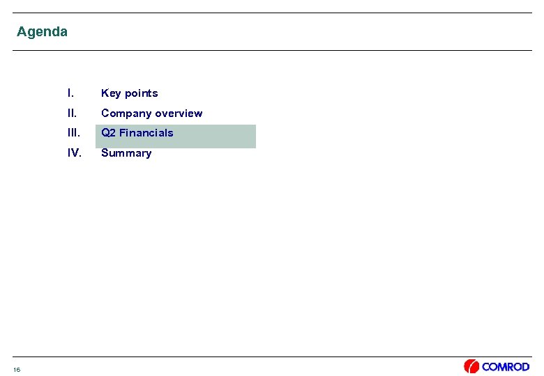 Agenda I. II. Company overview III. Q 2 Financials IV. 16 Key points Summary