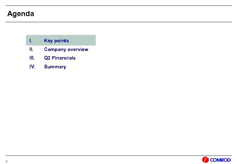 Agenda I. II. Company overview III. Q 2 Financials IV. 2 Key points Summary