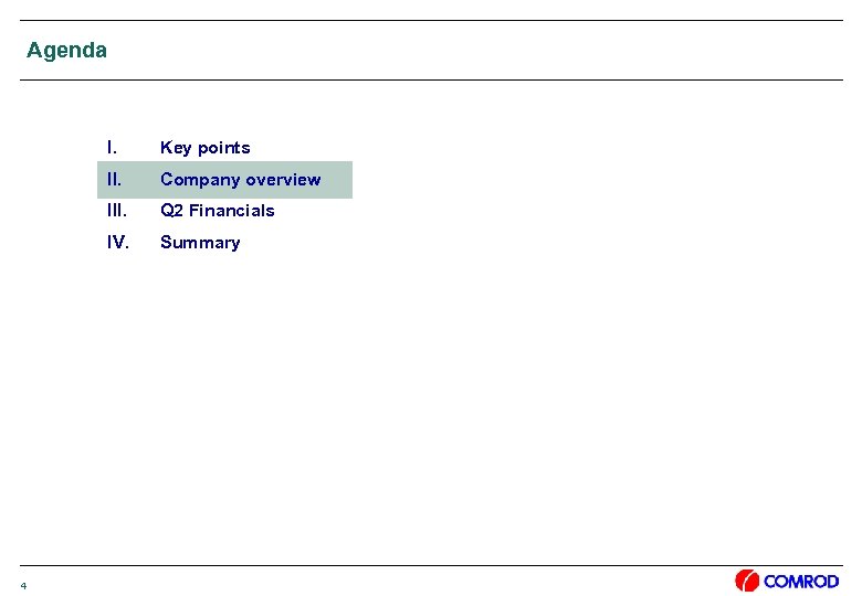 Agenda I. II. Company overview III. Q 2 Financials IV. 4 Key points Summary