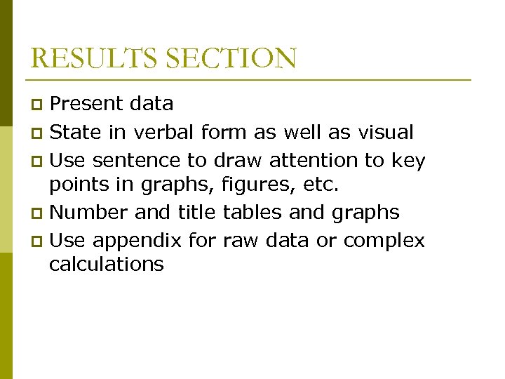 RESULTS SECTION Present data p State in verbal form as well as visual p