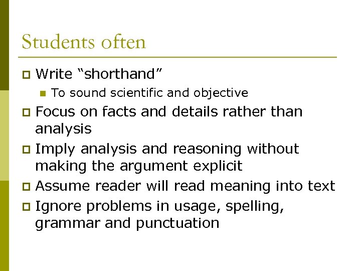 Students often p Write “shorthand” n To sound scientific and objective Focus on facts