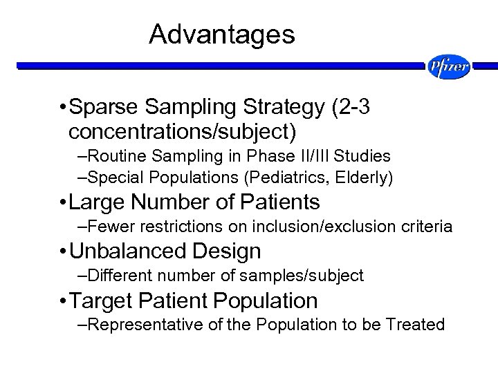 Advantages • Sparse Sampling Strategy (2 -3 concentrations/subject) –Routine Sampling in Phase II/III Studies