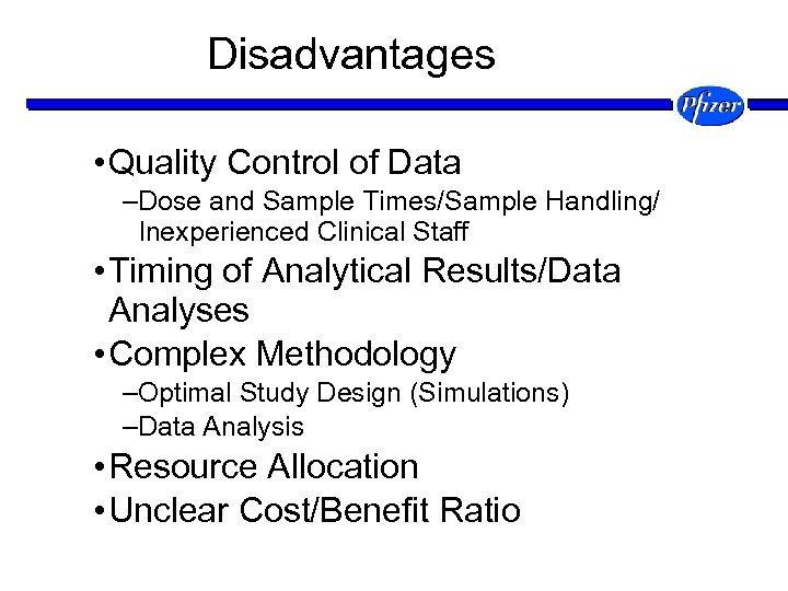 Disadvantages • Quality Control of Data –Dose and Sample Times/Sample Handling/ Inexperienced Clinical Staff