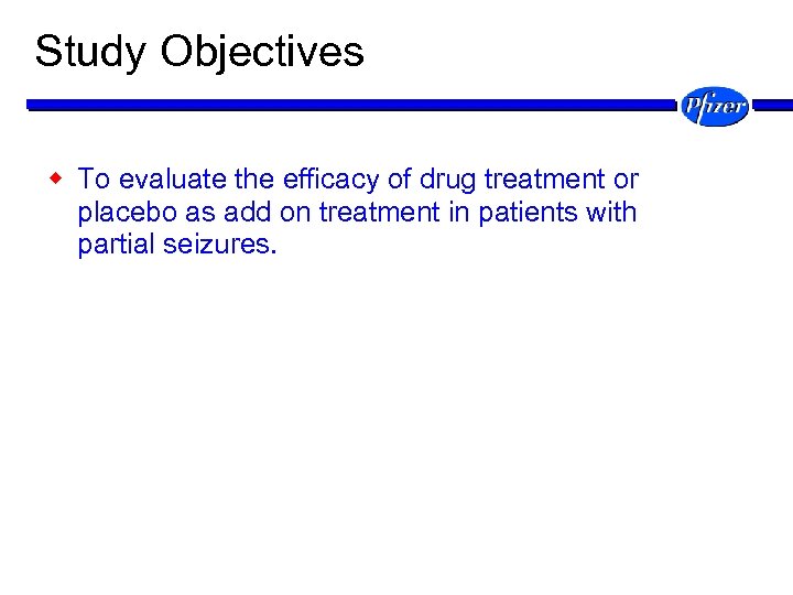 Study Objectives w To evaluate the efficacy of drug treatment or placebo as add