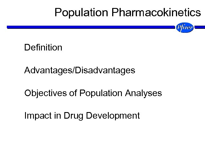 Population Pharmacokinetics Definition Advantages/Disadvantages Objectives of Population Analyses Impact in Drug Development 