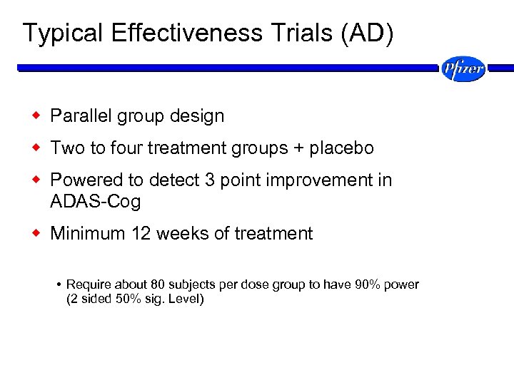 Typical Effectiveness Trials (AD) w Parallel group design w Two to four treatment groups