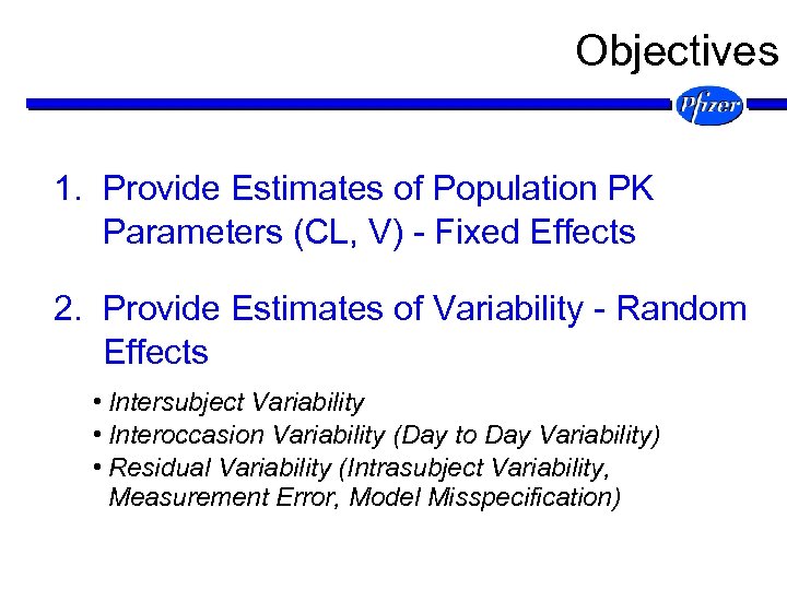 Objectives 1. Provide Estimates of Population PK Parameters (CL, V) - Fixed Effects 2.