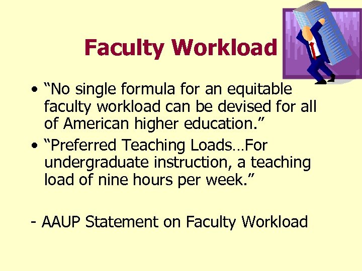 Faculty Workload • “No single formula for an equitable faculty workload can be devised