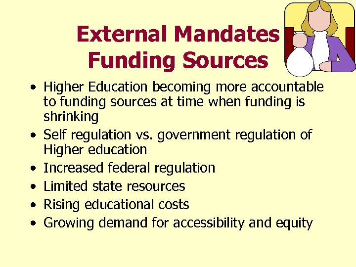 External Mandates Funding Sources • Higher Education becoming more accountable to funding sources at