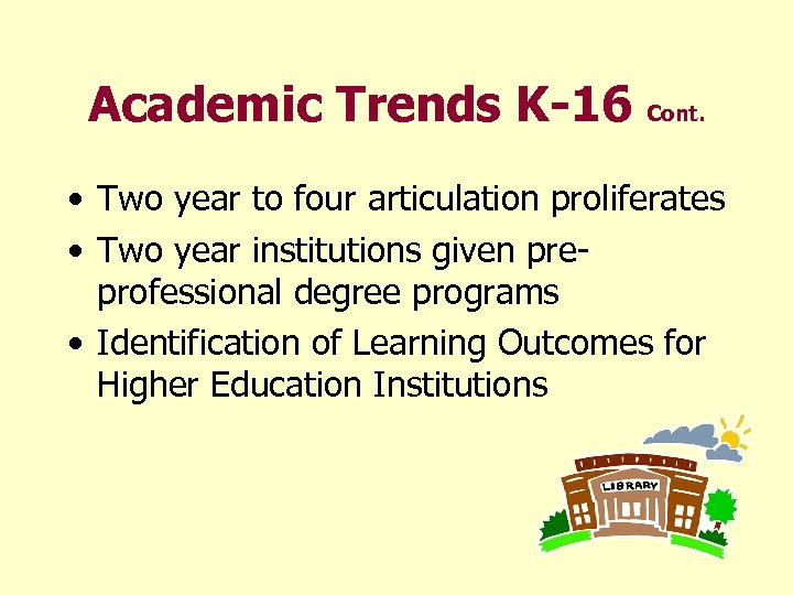 Academic Trends K-16 Cont. • Two year to four articulation proliferates • Two year