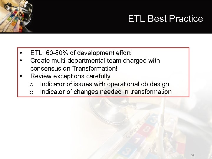 ETL Best Practice • • • ETL: 60 -80% of development effort Create multi-departmental