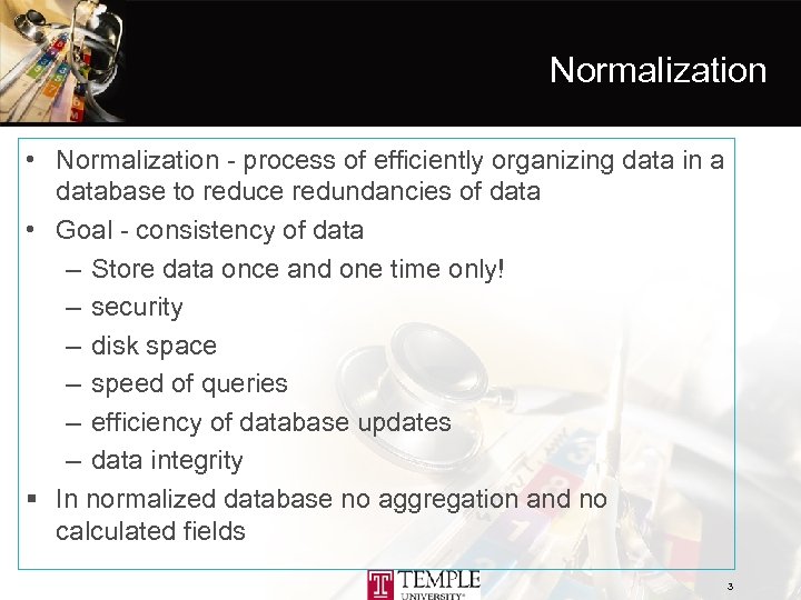 Normalization • Normalization - process of efficiently organizing data in a database to reduce