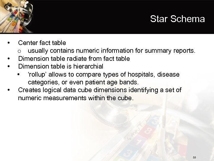 Star Schema • • Center fact table o usually contains numeric information for summary