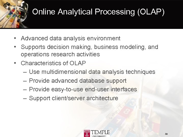 Online Analytical Processing (OLAP) • Advanced data analysis environment • Supports decision making, business