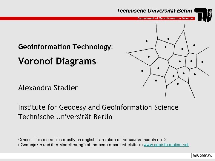 Technische Universität Berlin Department of Geoinformation Science Geoinformation Technology: Voronoi Diagrams Alexandra Stadler Institute