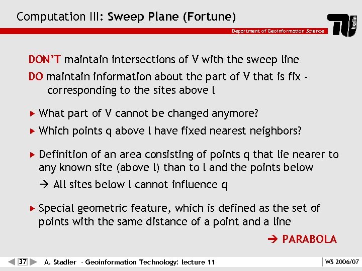 Computation III: Sweep Plane (Fortune) Department of Geoinformation Science DON’T maintain intersections of V