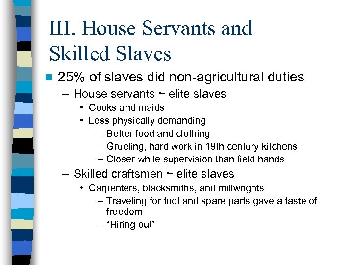 III. House Servants and Skilled Slaves n 25% of slaves did non-agricultural duties –
