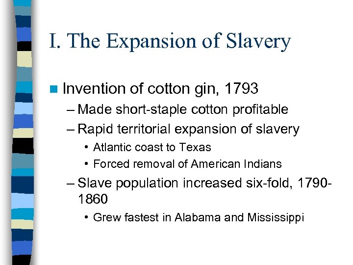 I. The Expansion of Slavery n Invention of cotton gin, 1793 – Made short-staple
