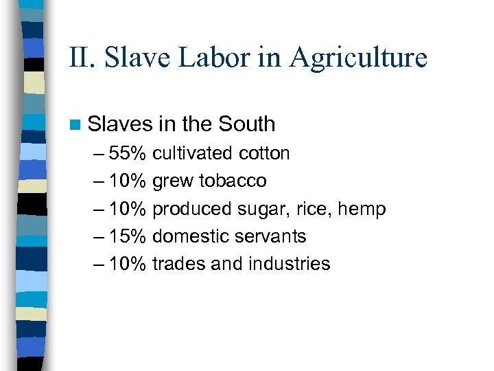 II. Slave Labor in Agriculture n Slaves in the South – 55% cultivated cotton