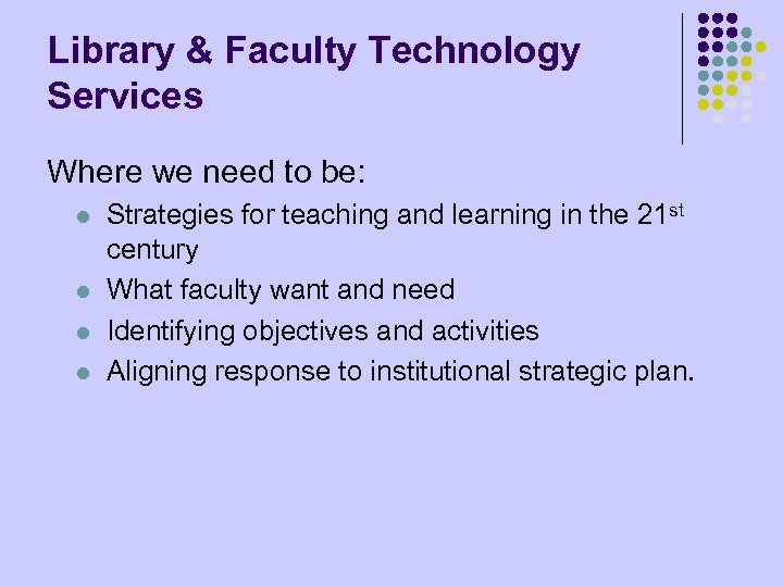 Library & Faculty Technology Services Where we need to be: l l Strategies for