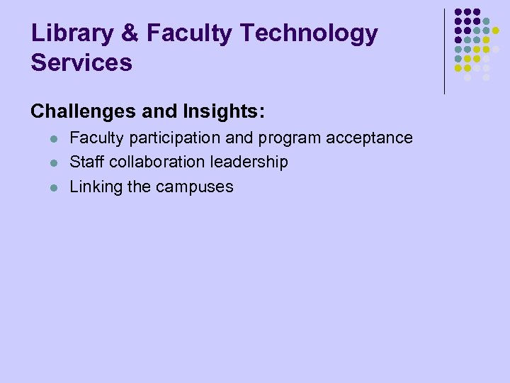 Library & Faculty Technology Services Challenges and Insights: l l l Faculty participation and